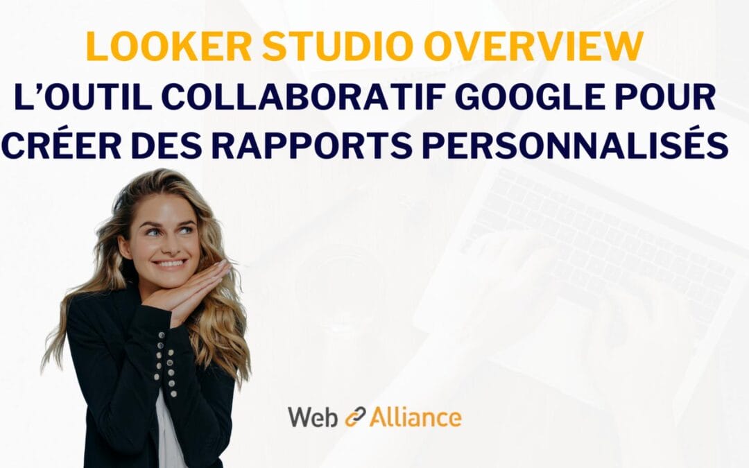 Looker Studio Overview : l’outil collaboratif de Google pour créer des rapports personnalisés